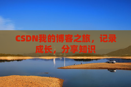 CSDN我的博客之旅，记录成长，分享知识