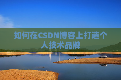 如何在CSDN博客上打造个人技术品牌